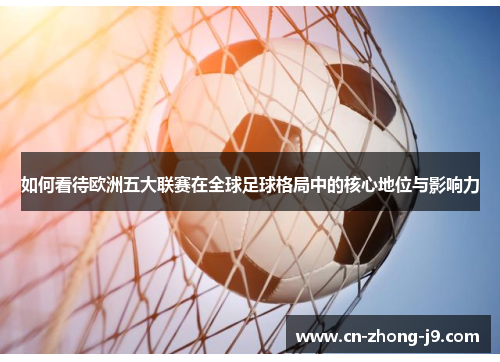 如何看待欧洲五大联赛在全球足球格局中的核心地位与影响力