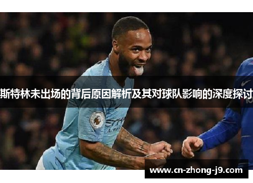 斯特林未出场的背后原因解析及其对球队影响的深度探讨