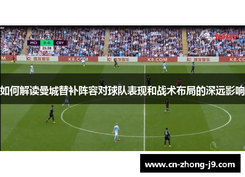 如何解读曼城替补阵容对球队表现和战术布局的深远影响