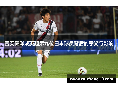 富安健洋成英超第九位日本球员背后的意义与影响