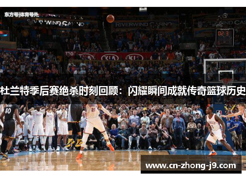 杜兰特季后赛绝杀时刻回顾：闪耀瞬间成就传奇篮球历史