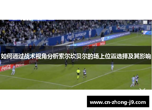 如何通过战术视角分析索尔坎贝尔的场上位置选择及其影响