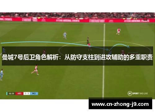 曼城7号后卫角色解析:从防守支柱到进攻辅助的多重职责 曼城7号后卫角色解析:从防守支柱到进攻辅助的多重职责