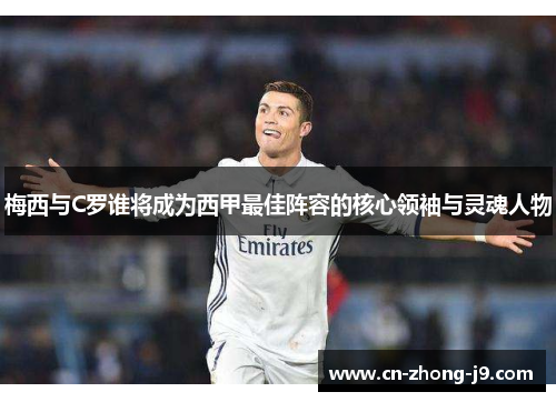 梅西与C罗谁将成为西甲最佳阵容的核心领袖与灵魂人物