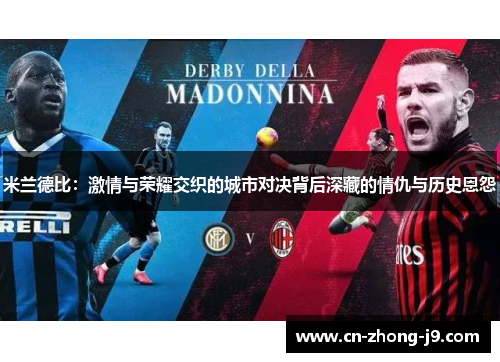 米兰德比:激情与荣耀交织的城市对决背后深藏的情仇与历史恩怨 米兰德比:激情与荣耀交织的城市对决背后深藏的情仇与历史恩怨