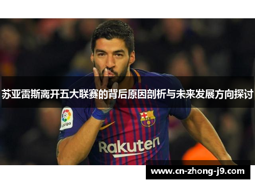 苏亚雷斯离开五大联赛的背后原因剖析与未来发展方向探讨