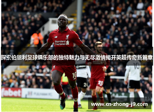 探索伯恩利足球俱乐部的独特魅力与无尽激情揭开英超传奇新篇章