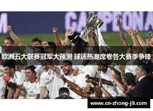 欧洲五大联赛冠军大预测 球迷热潮席卷各大赛季争锋 欧洲五大联赛冠军大预测 球迷热潮席卷各大赛季争锋