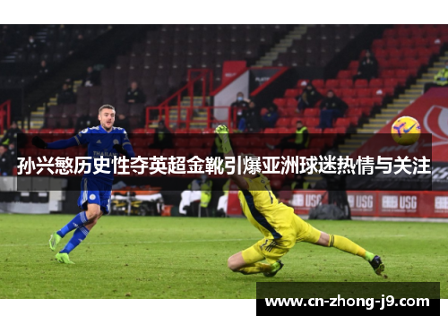 孙兴慜历史性夺英超金靴引爆亚洲球迷热情与关注