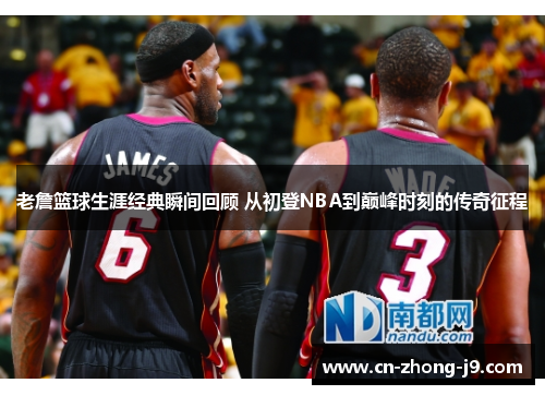 老詹篮球生涯经典瞬间回顾 从初登NBA到巅峰时刻的传奇征程