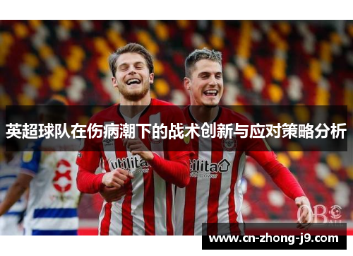 英超球队在伤病潮下的战术创新与应对策略分析