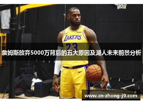 詹姆斯放弃5000万背后的五大原因及湖人未来前景分析