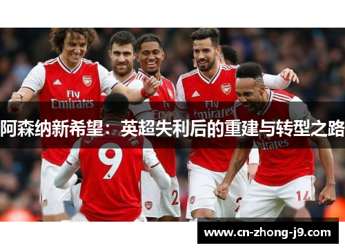 阿森纳新希望：英超失利后的重建与转型之路