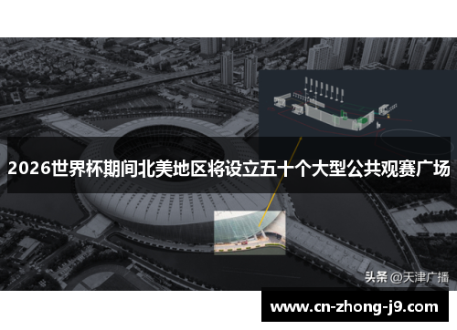 2026世界杯期间北美地区将设立五十个大型公共观赛广场
