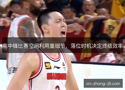 高中锋比赛空间利用重细节，落位时机决定终结效率
